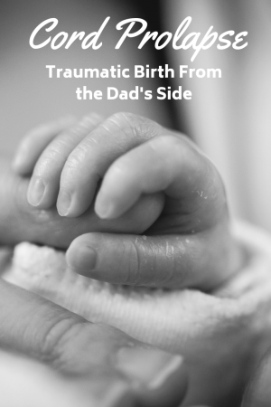 Cord Prolapse - Traumatic birth from the Dad's side of the birth. This is basically a post about how we went through something known as cord prolapse and how a traumatic birth affected me as a dad.