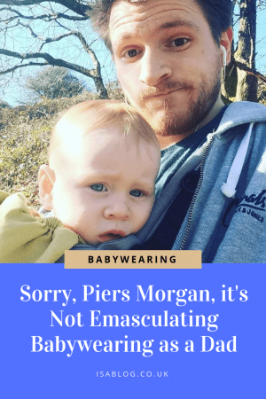 Sorry, Piers Morgan, it's Not Emasculating Babywearing as a Dad - Here's my response to Piers Morgan saying that babywearing is emasculating. As you might be able to guess, I think he's wrong
